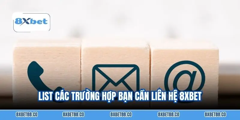 List các trường hợp bạn cần liên hệ 8XBET