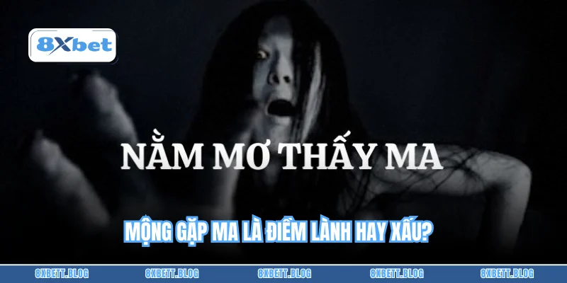 Mộng gặp ma là điềm lành hay xấu?